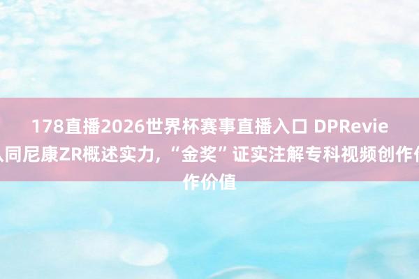 178直播2026世界杯赛事直播入口 DPReview认同尼康ZR概述实力, “金奖”证实注解专科视频创作价值