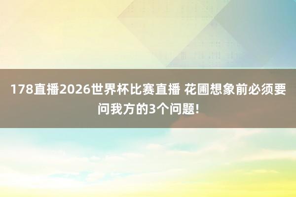 178直播2026世界杯比赛直播 花圃想象前必须要问我方的3个问题!