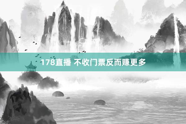 178直播 不收门票反而赚更多