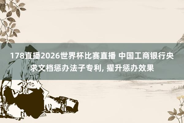 178直播2026世界杯比赛直播 中国工商银行央求文档惩办法子专利, 擢升惩办效果